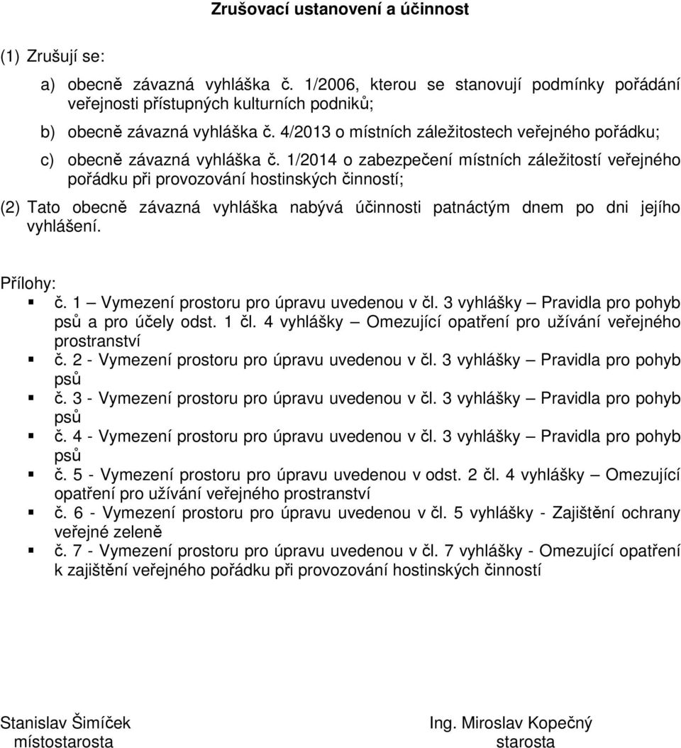 1/2014 o zabezpečení místních záležitostí veřejného pořádku při provozování hostinských činností; (2) Tato obecně závazná vyhláška nabývá účinnosti patnáctým dnem po dni jejího vyhlášení. Přílohy: č.