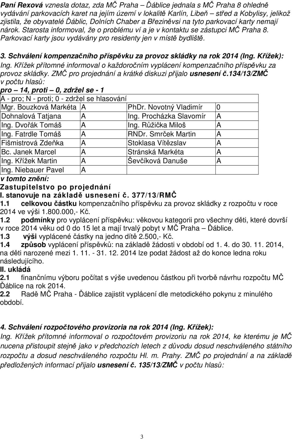 Parkovací karty jsou vydávány pro residenty jen v místě bydliště. 3. Schválení kompenzačního příspěvku za provoz skládky na rok 2014 (Ing. Křížek): Ing.