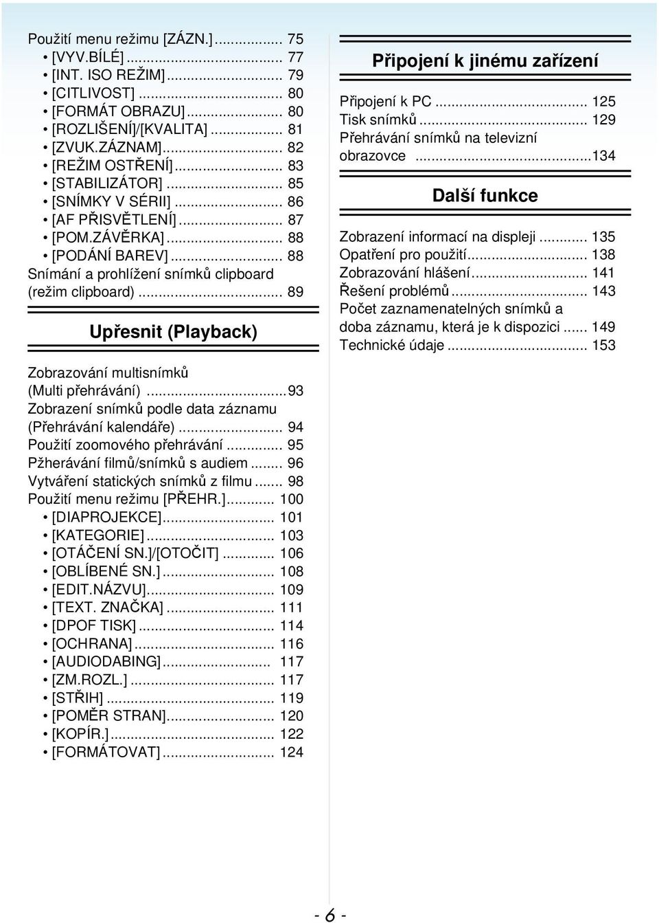 .. 89 Upřesnit (Playback) Zobrazování multisnímků (Multi přehrávání)...93 Zobrazení snímků podle data záznamu (Přehrávání kalendáře)... 94 Použití zoomového přehrávání.