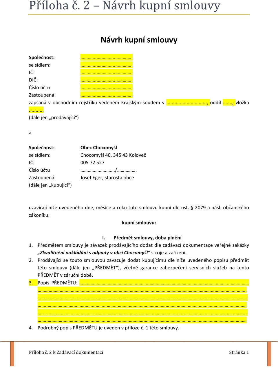 Josef Eger, starosta obce uzavírají níže uvedeného dne, měsíce a roku tuto smlouvu kupní dle ust. 2079 a násl. občanského zákoníku: kupní smlouvu: I. Předmět smlouvy, doba plnění 1.