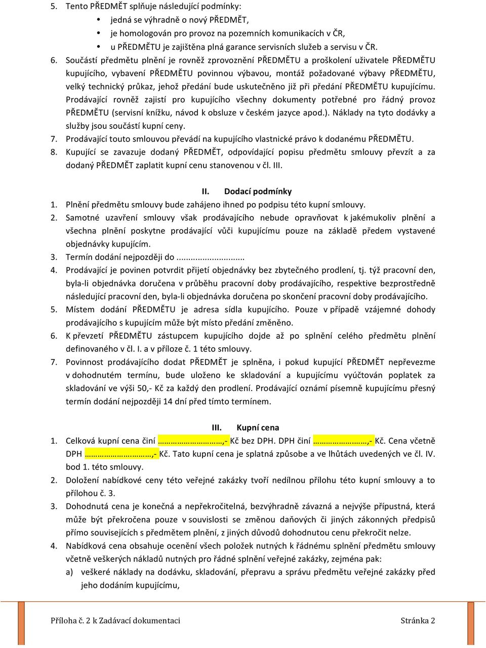 Součástí předmětu plnění je rovněž zprovoznění PŘEDMĚTU a proškolení uživatele PŘEDMĚTU kupujícího, vybavení PŘEDMĚTU povinnou výbavou, montáž požadované výbavy PŘEDMĚTU, velký technický průkaz,