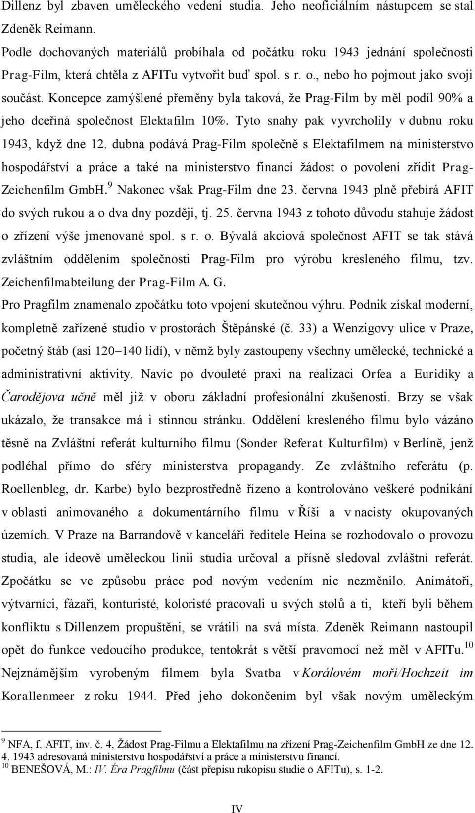 Koncepce zamýšlené přeměny byla taková, že Prag-Film by měl podíl 90% a jeho dceřiná společnost Elektafilm 10%. Tyto snahy pak vyvrcholily v dubnu roku 1943, když dne 12.