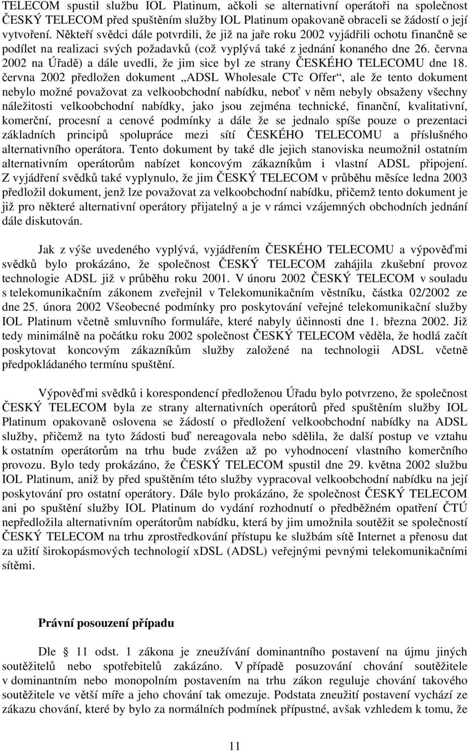 června 2002 na Úřadě) a dále uvedli, že jim sice byl ze strany ČESKÉHO TELECOMU dne 18.