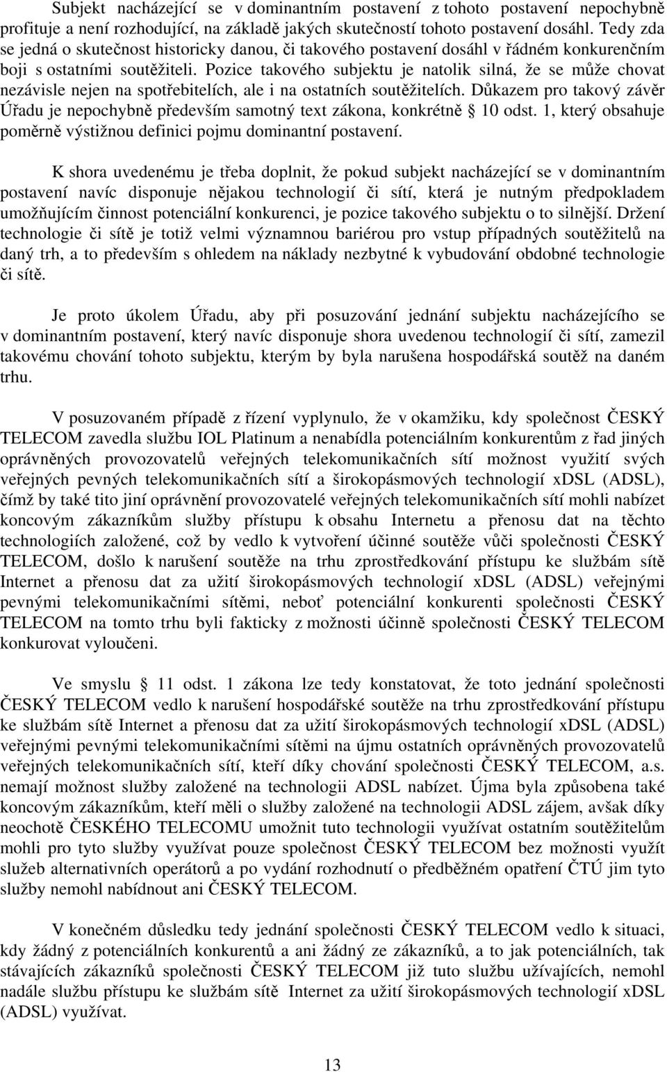 Pozice takového subjektu je natolik silná, že se může chovat nezávisle nejen na spotřebitelích, ale i na ostatních soutěžitelích.