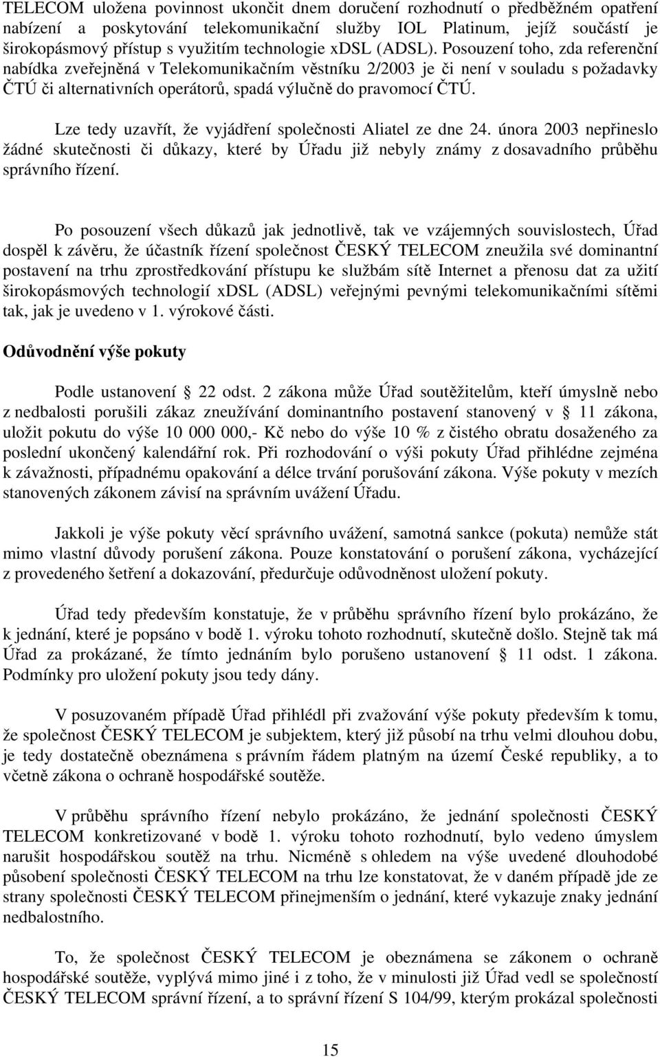 Posouzení toho, zda referenční nabídka zveřejněná v Telekomunikačním věstníku 2/2003 je či není v souladu s požadavky ČTÚ či alternativních operátorů, spadá výlučně do pravomocí ČTÚ.