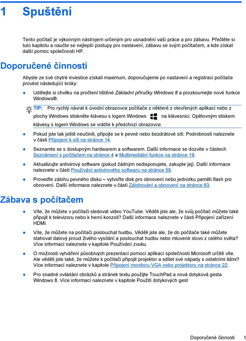 Doporučené činnosti Abyste ze své chytré investice získali maximum, doporučujeme po nastavení a registraci počítače provést následující kroky: Udělejte si chvilku na pročtení tištěné Základní