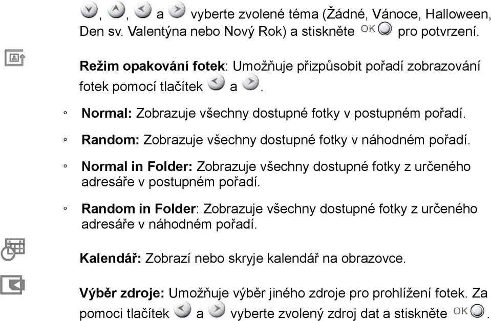 Random: Zobrazuje všechny dostupné fotky v náhodném pořadí. Normal in Folder: Zobrazuje všechny dostupné fotky z určeného adresáře v postupném pořadí.