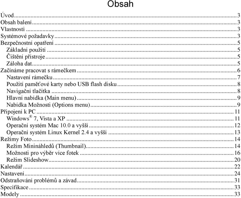 .. 9 Nabídka Možnosti (Options menu)... 9 Připojení k PC... 11 Windows 7, Vista a XP... 11 Operační systém Mac 10.0 a vyšší... 12 Operační systém Linux Kernel 2.4 a vyšší.