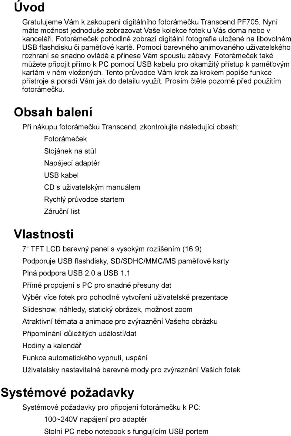 Pomocí barevného animovaného uživatelského rozhraní se snadno ovládá a přinese Vám spoustu zábavy.