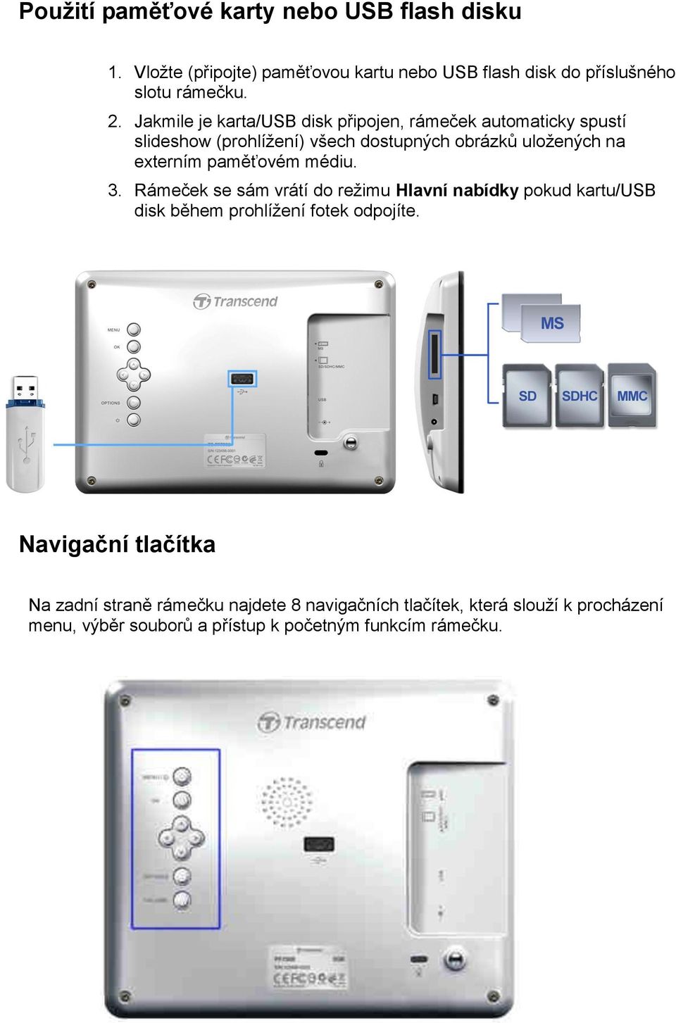 paměťovém médiu. 3. Rámeček se sám vrátí do režimu Hlavní nabídky pokud kartu/usb disk během prohlížení fotek odpojíte.