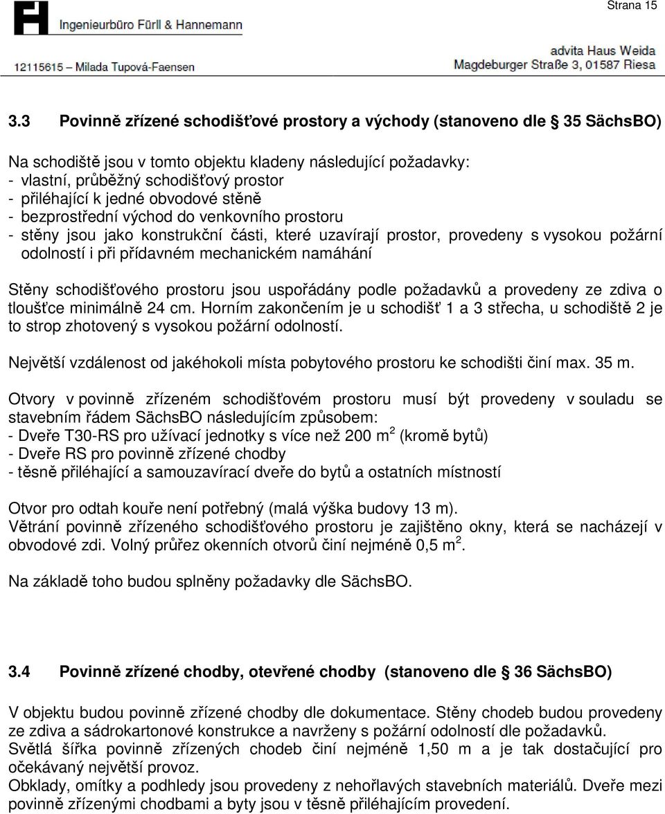 jedné obvodové stěně - bezprostřední východ do venkovního prostoru - stěny jsou jako konstrukční části, které uzavírají prostor, provedeny s vysokou požární odolností i při přídavném mechanickém