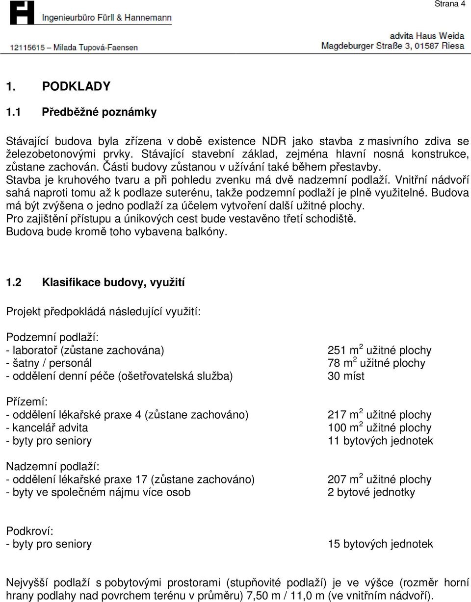 Stavba je kruhového tvaru a při pohledu zvenku má dvě nadzemní podlaží. Vnitřní nádvoří sahá naproti tomu až k podlaze suterénu, takže podzemní podlaží je plně využitelné.