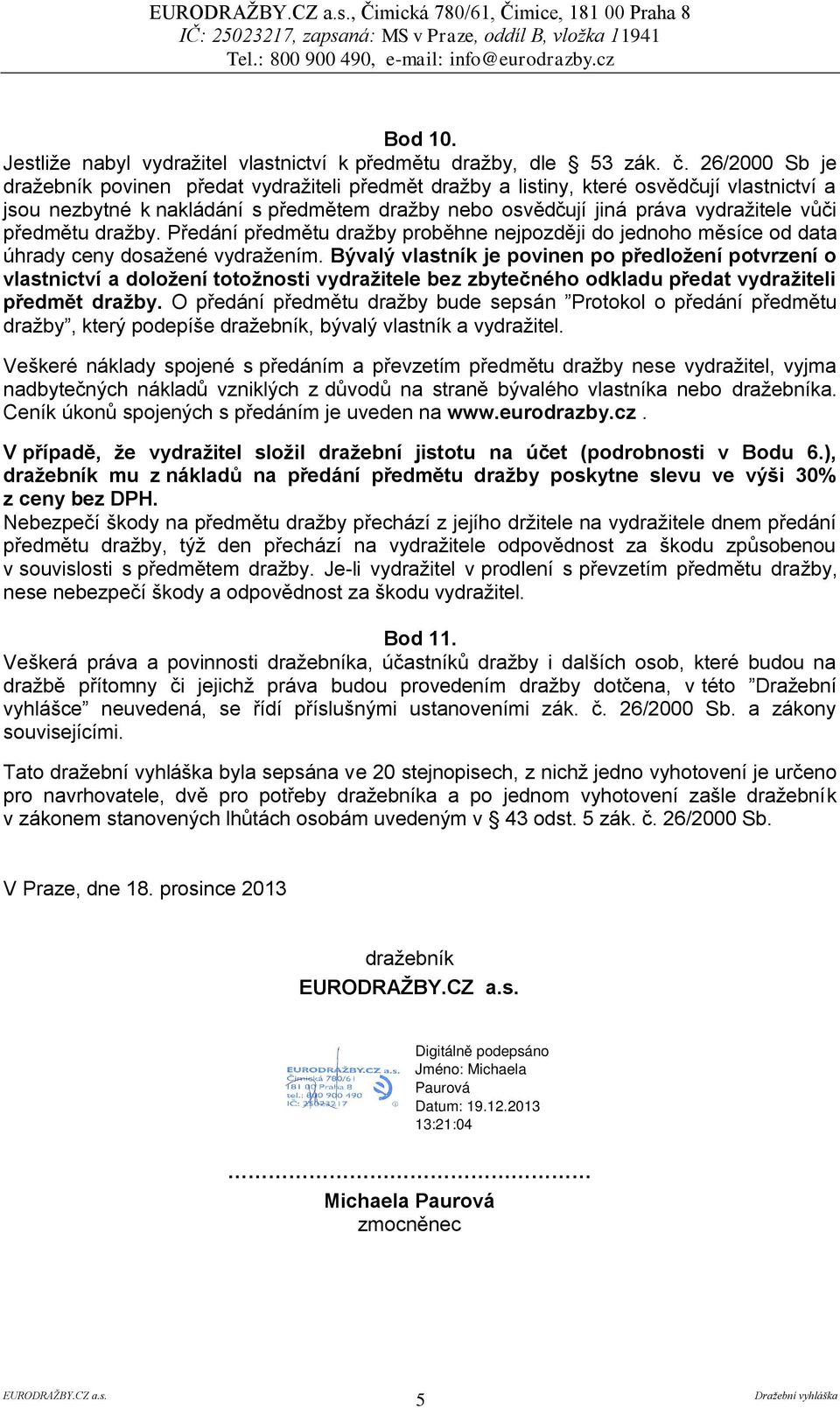 předmětu dražby. Předání předmětu dražby proběhne nejpozději do jednoho měsíce od data úhrady ceny dosažené vydražením.