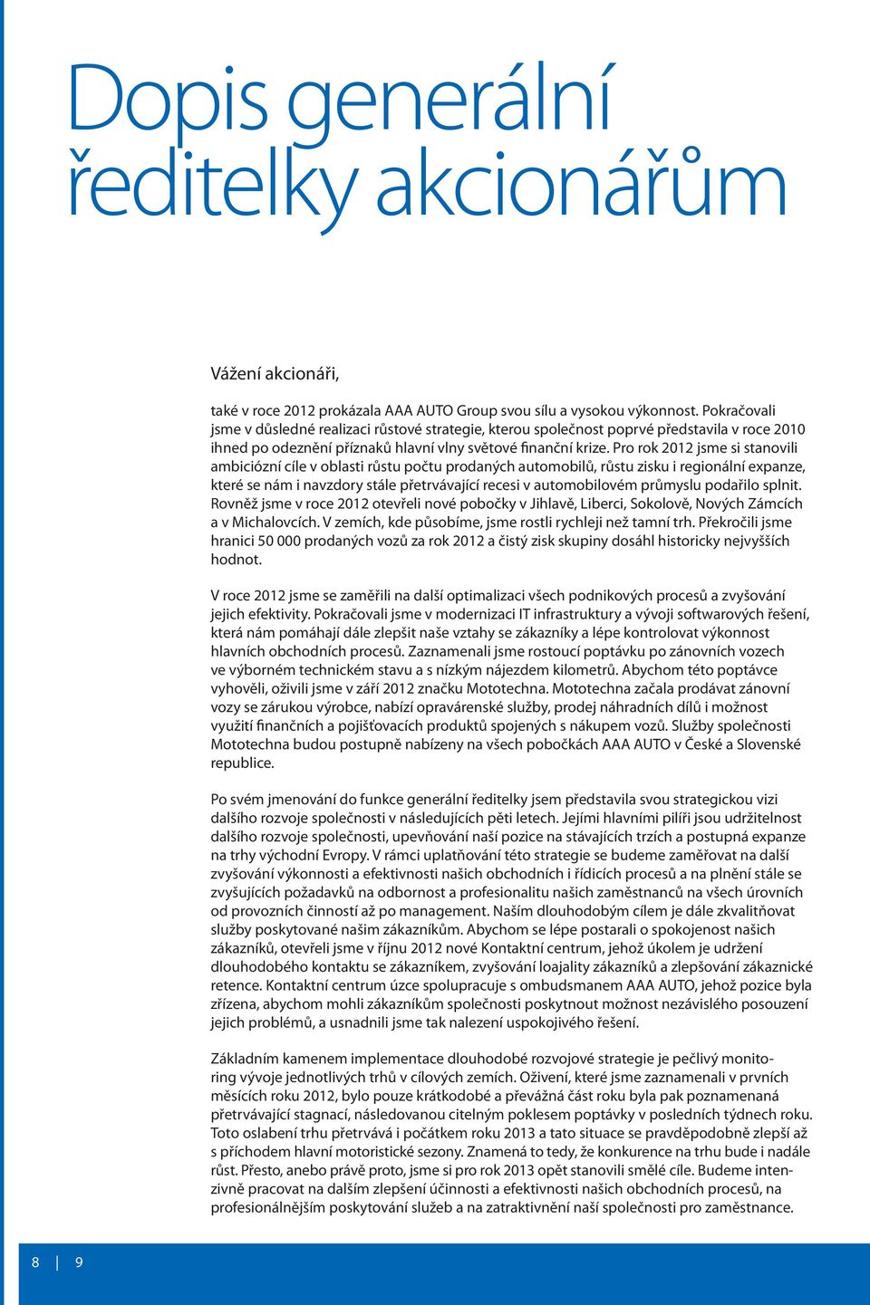 Pro rok 2012 jsme si stanovili ambiciózní cíle v oblasti růstu počtu prodaných automobilů, růstu zisku i regionální expanze, které se nám i navzdory stále přetrvávající recesi v automobilovém