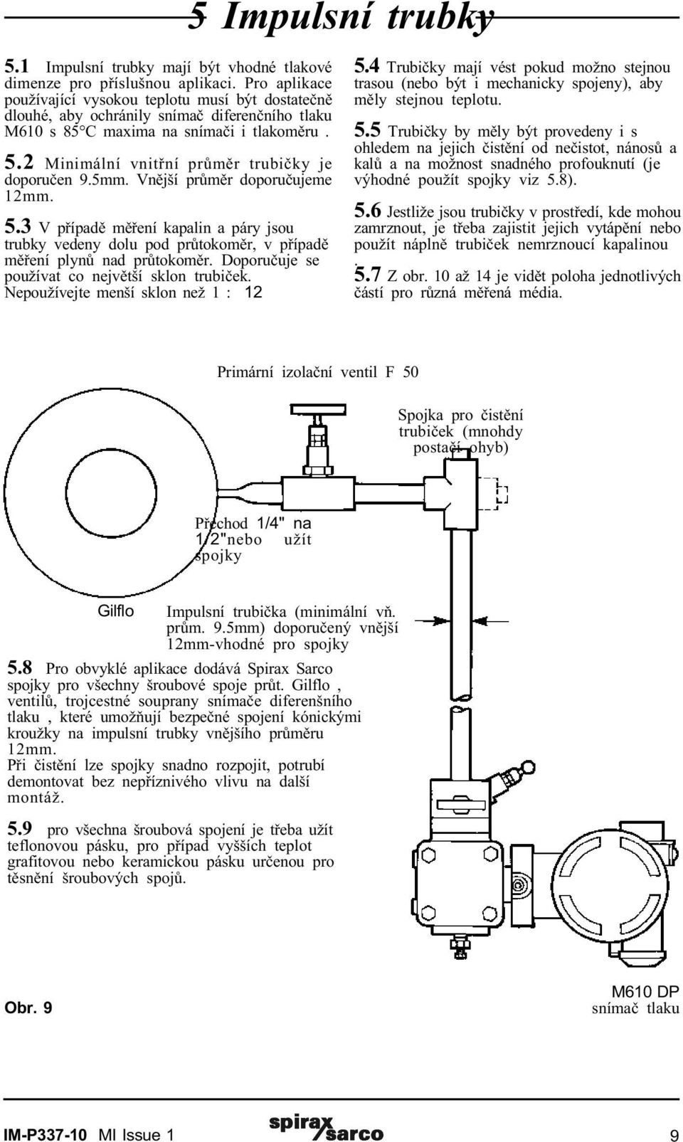 5mm. Vnìjší prùmìr doporuèujeme 12mm. 5.3 V pøípadì mìøení kapalin a páry jsou trubky vedeny dolu pod prùtokomìr, v pøípadì mìøení plynù nad prùtokomìr.