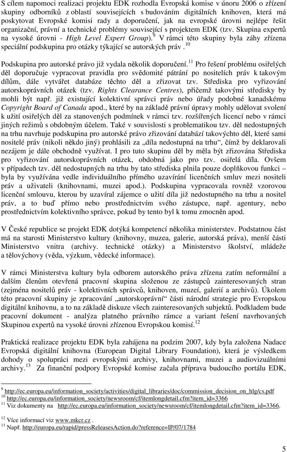 9 V rámci této skupiny byla záhy zřízena speciální podskupina pro otázky týkající se autorských práv. 10 Podskupina pro autorské právo již vydala několik doporučení.