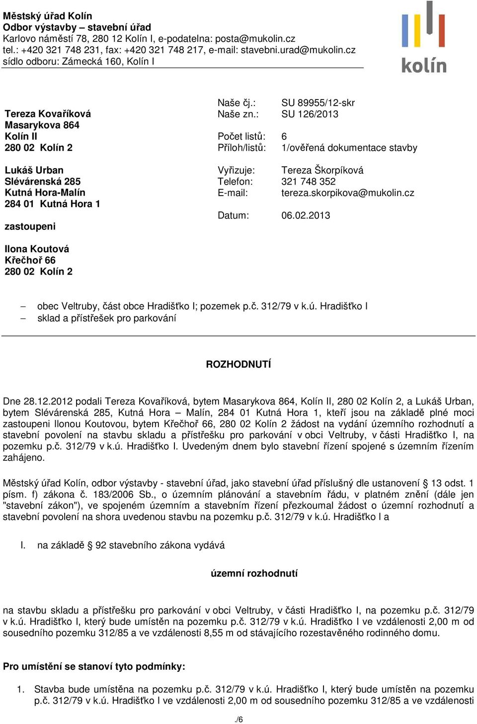 : SU 89955/12-skr Naše zn.: SU 126/2013 Počet listů: 6 Příloh/listů: 1/ověřená dokumentace stavby Vyřizuje: Tereza Škorpíková Telefon: 321 748 352 E-mail: tereza.skorpikova@mukolin.cz Datum: 06.02.