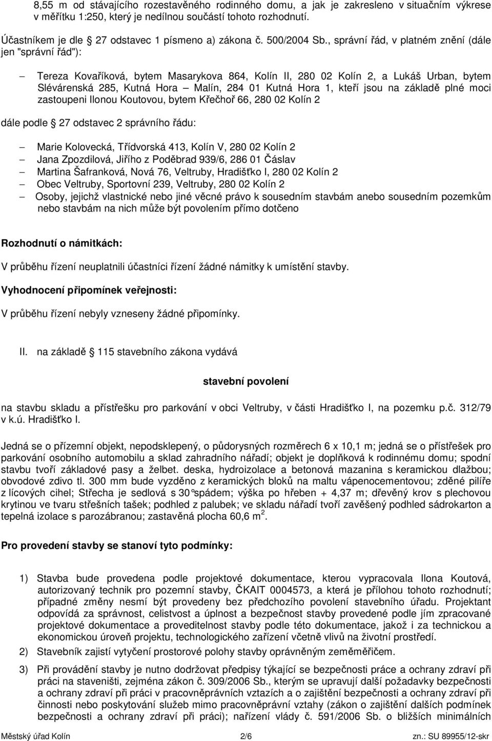 , správní řád, v platném znění (dále jen "správní řád"): Tereza Kovaříková, bytem Masarykova 864, Kolín II, 280 02 Kolín 2, a Lukáš Urban, bytem Slévárenská 285, Kutná Hora Malín, 284 01 Kutná Hora