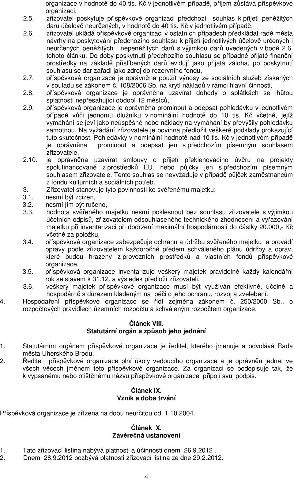 zřizovatel ukládá příspěvkové organizaci v ostatních případech předkládat radě města návrhy na poskytování předchozího souhlasu k přijetí jednotlivých účelově určených i neurčených peněžitých i