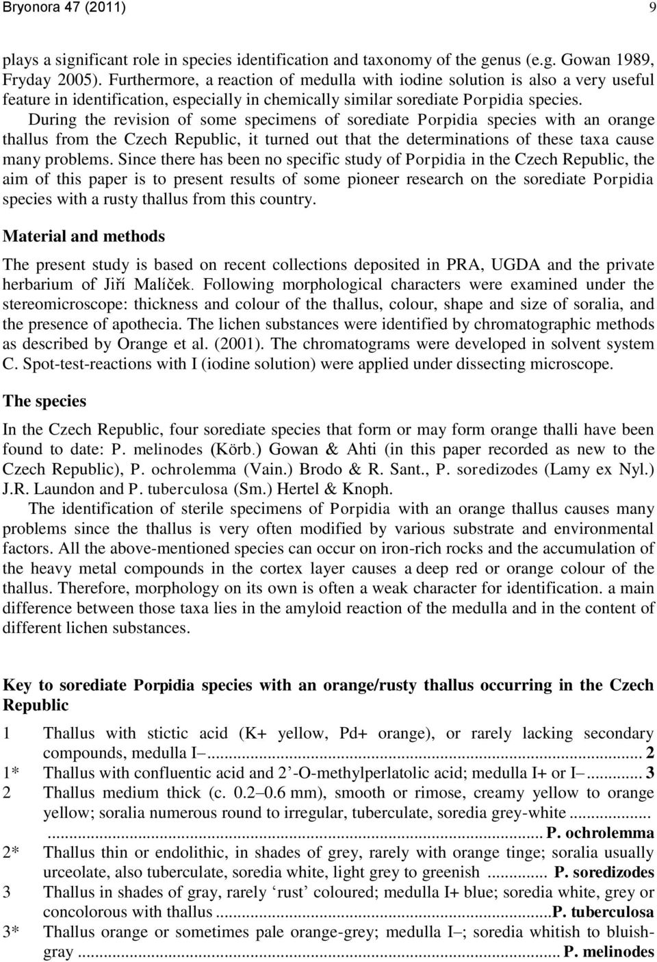 During the revision of some specimens of sorediate Porpidia species with an orange thallus from the Czech Republic, it turned out that the determinations of these taxa cause many problems.