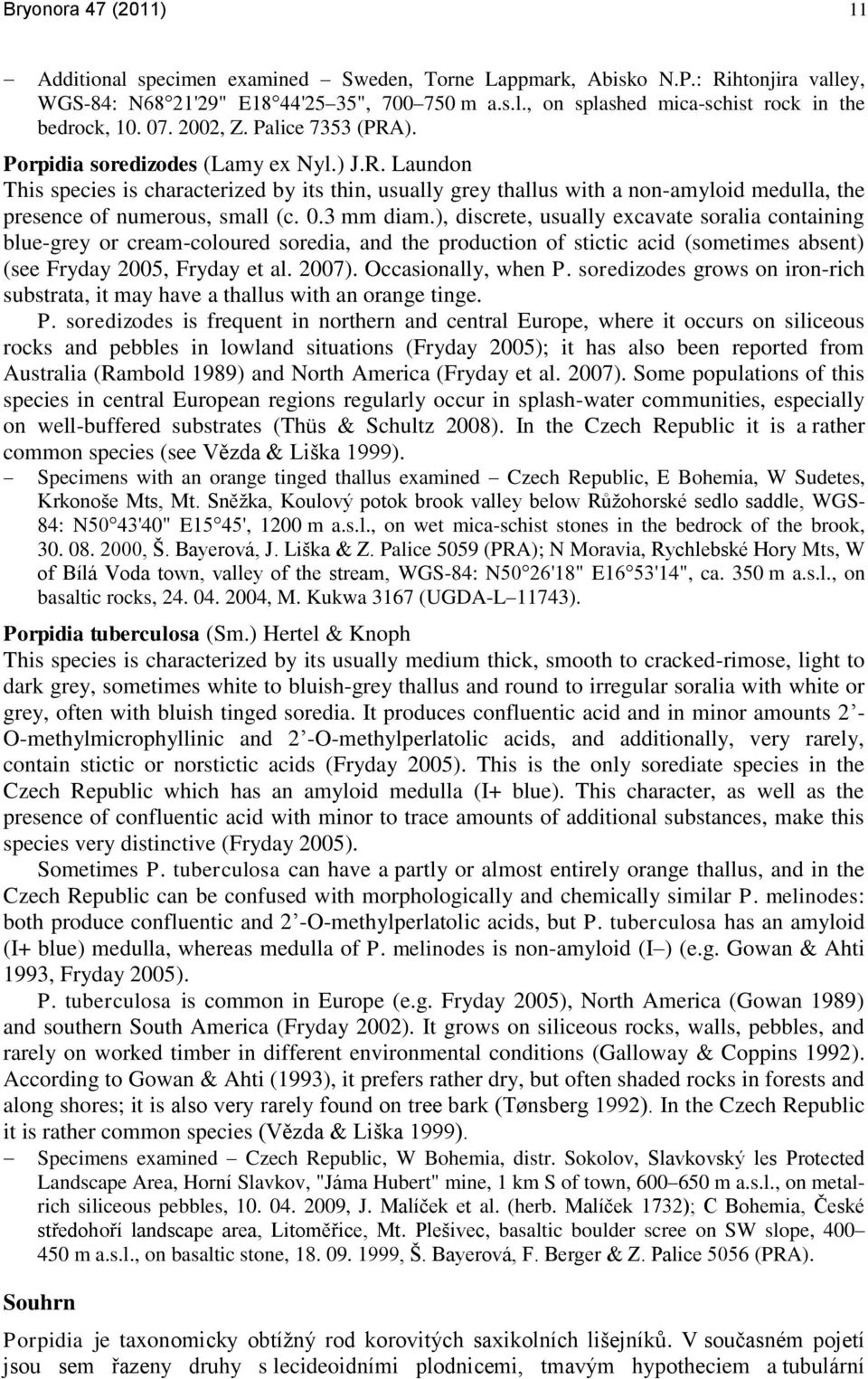 0.3 mm diam.), discrete, usually excavate soralia containing blue-grey or cream-coloured soredia, and the production of stictic acid (sometimes absent) (see Fryday 2005, Fryday et al. 2007).