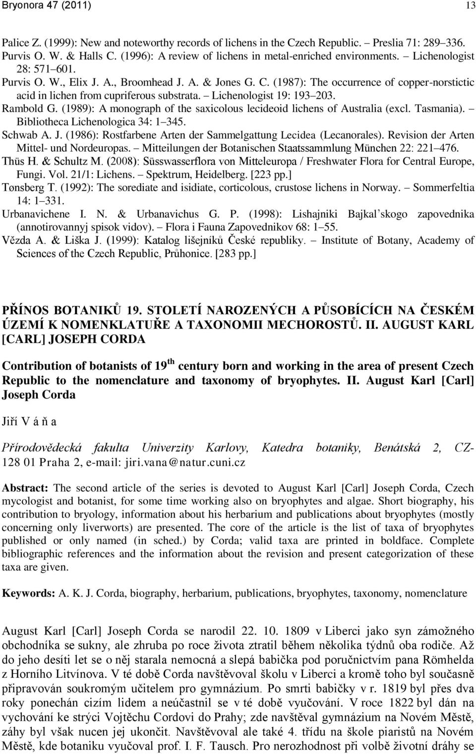 (1987): The occurrence of copper-norstictic acid in lichen from cupriferous substrata. Lichenologist 19: 193 203. Rambold G. (1989): A monograph of the saxicolous lecideoid lichens of Australia (excl.