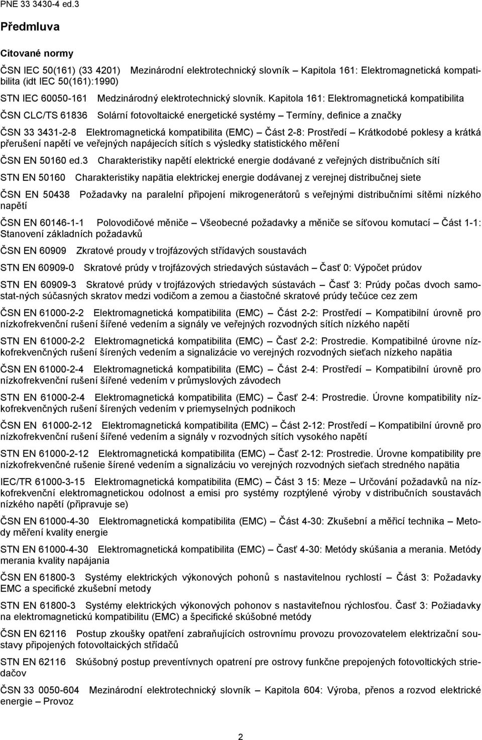 Kapitola 161: Elektromagnetická kompatibilita ČSN CLC/TS 61836 Solární fotovoltaické energetické systémy Termíny, definice a značky ČSN 33 3431-2-8 Elektromagnetická kompatibilita (EMC) Část 2-8: