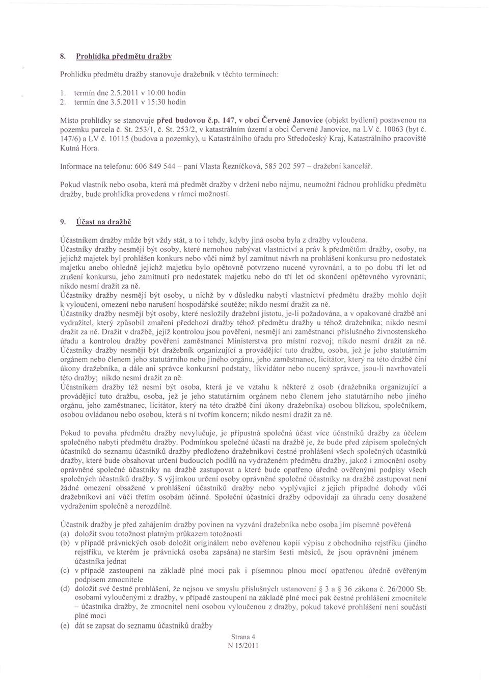 10115 (budova a pozemky), u Katastrálního úřadu pro Středočeský Kraj, Katastrálního pracoviště Kutná Hora. Informace na telefonu: 606 849 544 - paní Vlasta Řezníčková, 585 202 597 - dražební kancelář.