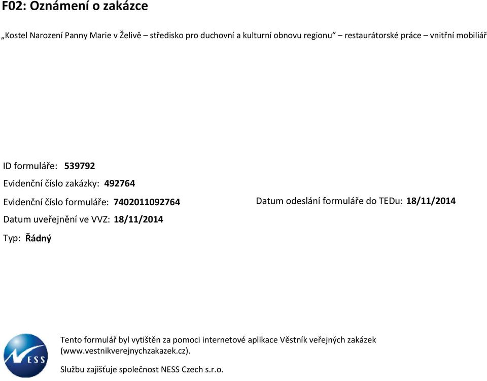 uveřejnění ve VVZ: 18/11/2014 Typ: Řádný Datum odeslání formuláře do TEDu: 18/11/2014 Tento formulář byl vytištěn za pomoci