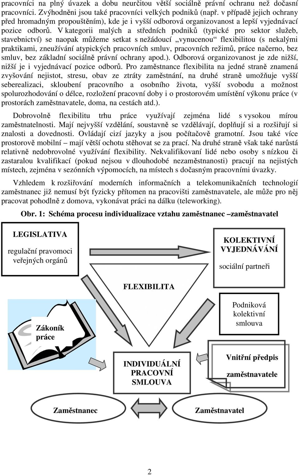 V kategorii malých a středních podniků (typické pro sektor služeb, stavebnictví) se naopak můžeme setkat s nežádoucí vynucenou flexibilitou (s nekalými praktikami, zneužívání atypických pracovních