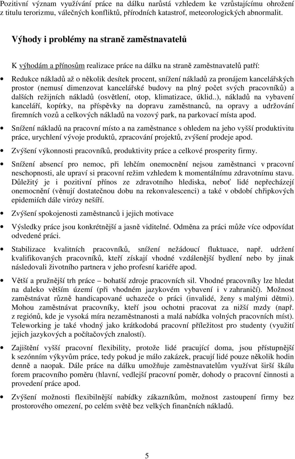 kancelářských prostor (nemusí dimenzovat kancelářské budovy na plný počet svých pracovníků) a dalších režijních nákladů (osvětlení, otop, klimatizace, úklid.
