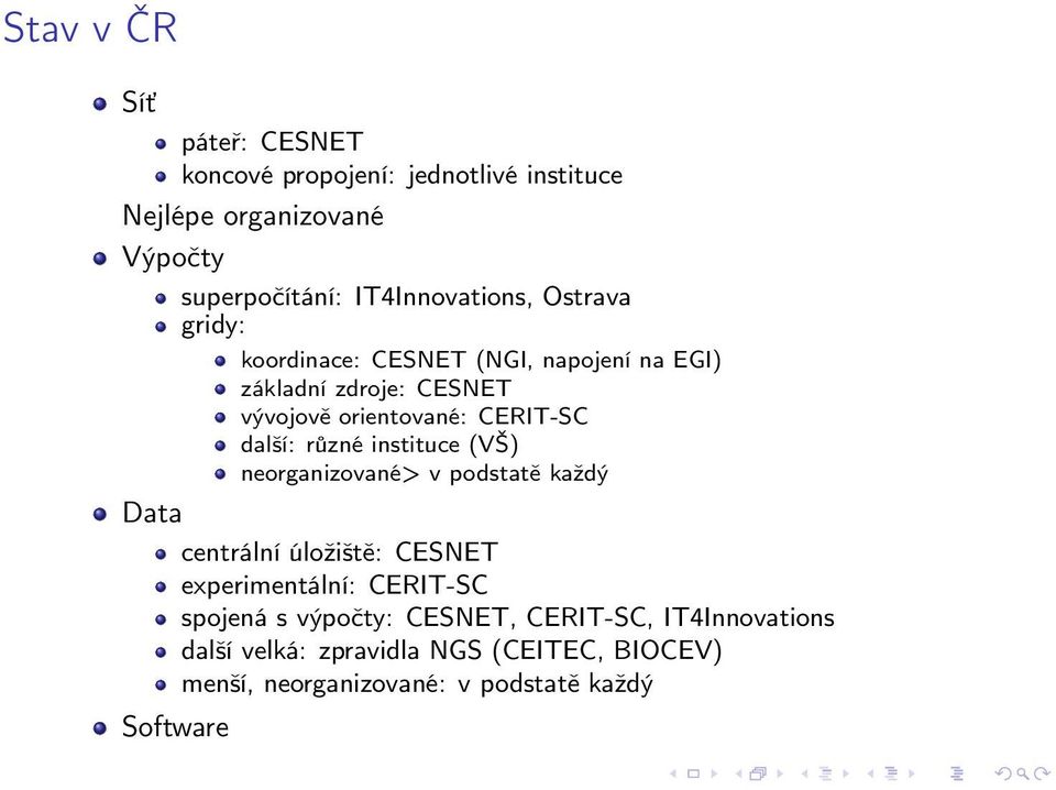 CERIT-SC další: různé instituce (VŠ) neorganizované> v podstatě každý Data centrální úložiště: CESNET experimentální: