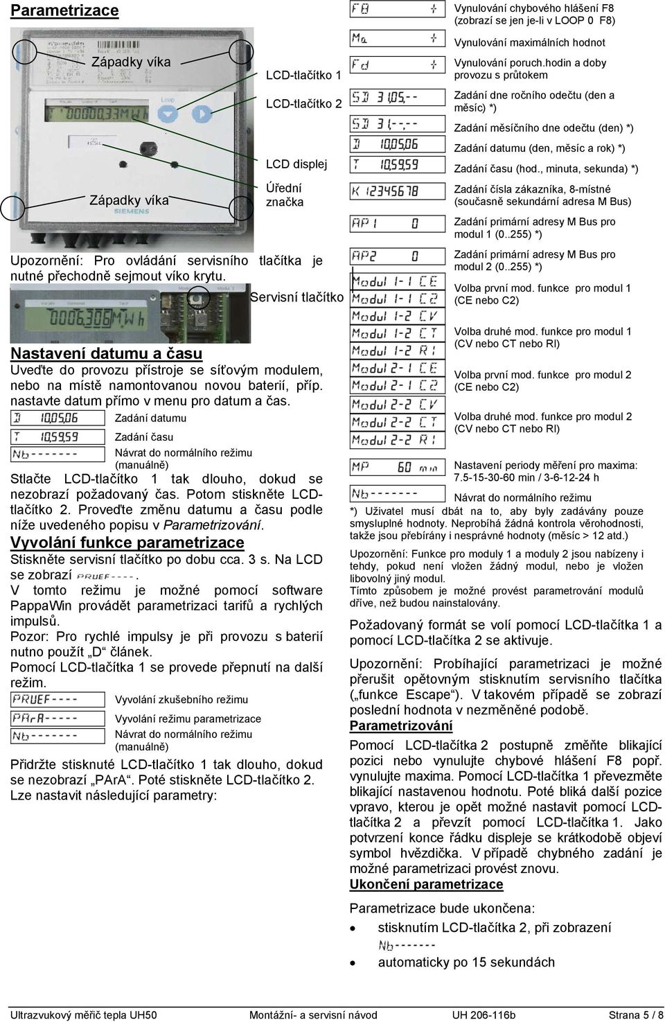 , minuta, sekunda) *) Zadání čísla zákazníka, 8-místné (současně sekundární adresa M Bus) Zadání primární adresy M Bus pro modul 1 (0.