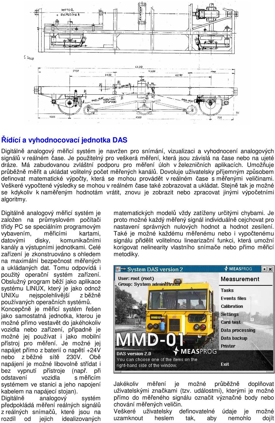 Umožňuje průběžně měřit a ukládat volitelný počet měřených kanálů. Dovoluje uživatelsky příjemným způsobem definovat matematické výpočty, která se mohou provádět v reálném čase s měřenými veličinami.