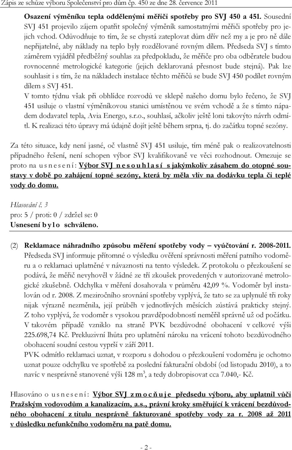 Předseda SVJ s tímto záměrem vyjádřil předběžný souhlas za předpokladu, že měřiče pro oba odběratele budou rovnocenné metrologické kategorie (jejich deklarovaná přesnost bude stejná).