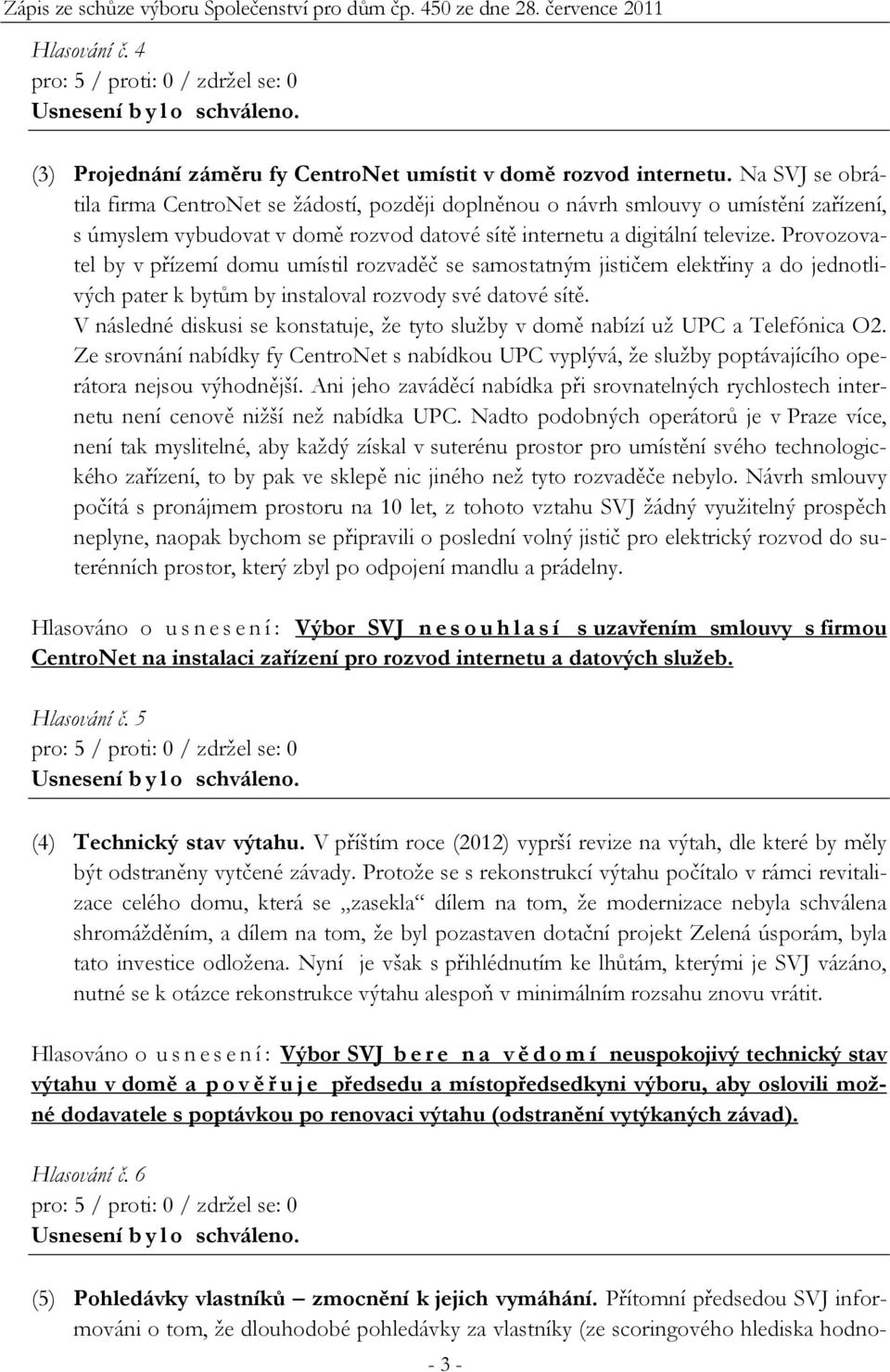 Provozovatel by v přízemí domu umístil rozvaděč se samostatným jističem elektřiny a do jednotlivých pater k bytům by instaloval rozvody své datové sítě.