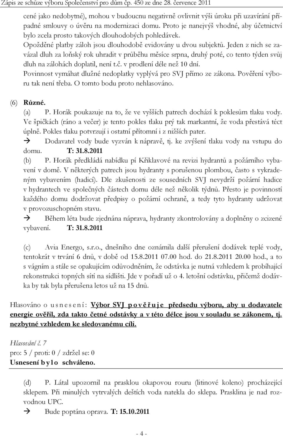 Jeden z nich se zavázal dluh za loňský rok uhradit v průběhu měsíce srpna, druhý poté, co tento týden svůj dluh na zálohách doplatil, není t.č. v prodlení déle než 10 dní.