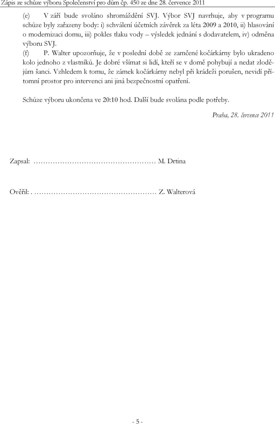 jednání s dodavatelem, iv) odměna výboru SVJ. (f) P. Walter upozorňuje, že v poslední době ze zamčené kočárkárny bylo ukradeno kolo jednoho z vlastníků.