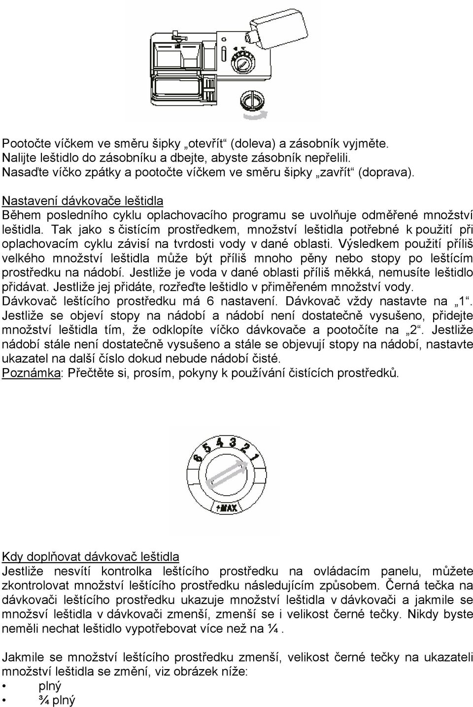 Tak jako s čistícím prostředkem, množství leštidla potřebné k použití při oplachovacím cyklu závisí na tvrdosti vody v dané oblasti.