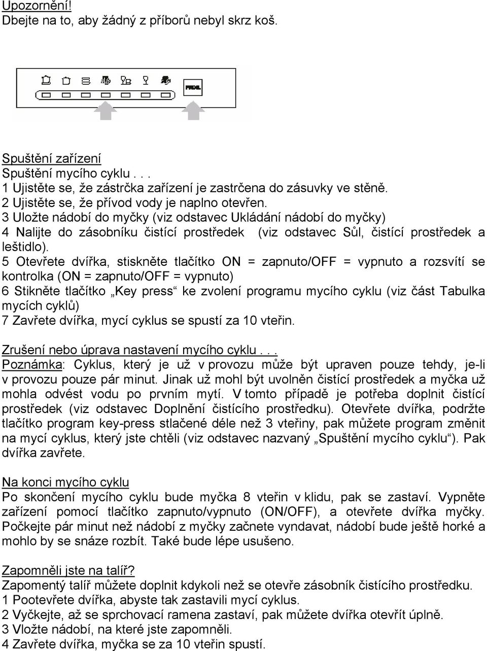 3 Uložte nádobí do myčky (viz odstavec Ukládání nádobí do myčky) 4 Nalijte do zásobníku čistící prostředek (viz odstavec Sůl, čistící prostředek a leštidlo).