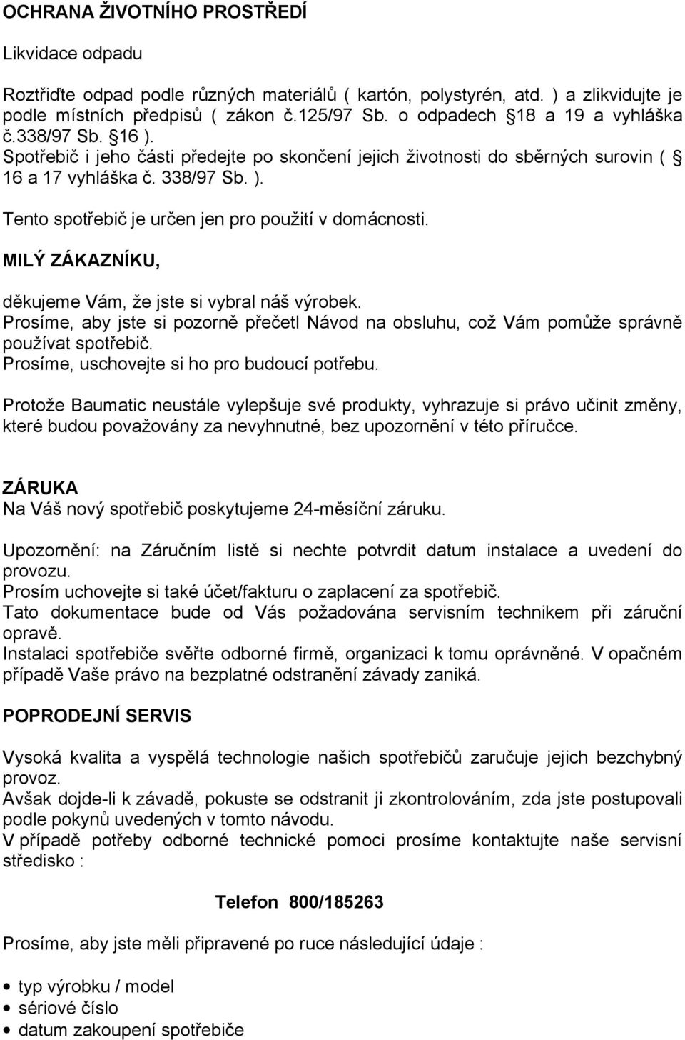 MILÝ ZÁKAZNÍKU, děkujeme Vám, že jste si vybral náš výrobek. Prosíme, aby jste si pozorně přečetl Návod na obsluhu, což Vám pomůže správně používat spotřebič.