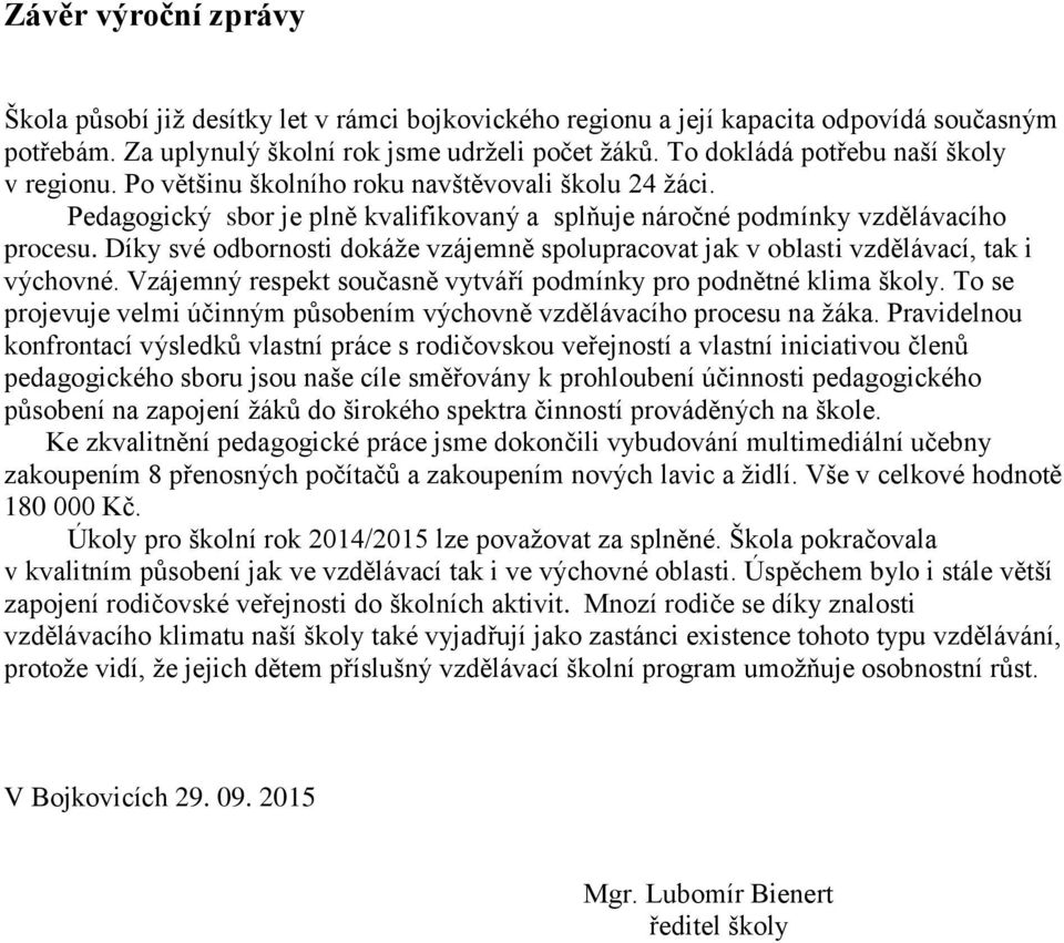 Díky své odbornosti dokáže vzájemně spolupracovat jak v oblasti vzdělávací, tak i výchovné. Vzájemný respekt současně vytváří podmínky pro podnětné klima školy.