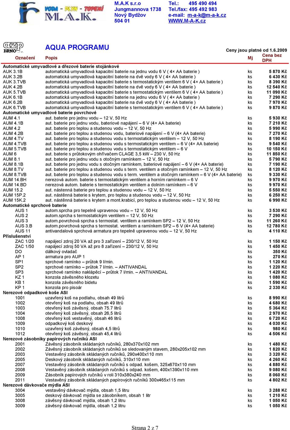 1 AUM 8.1B AUM 8.TV AUM 8.TVB AUM 14.BH AUM 14.BD AUM 15.2 AUM 15P.2 AUM 15K.2 Automatické sprchové baterie AUS 1 AUS 2 AUS 3 AUS 3.