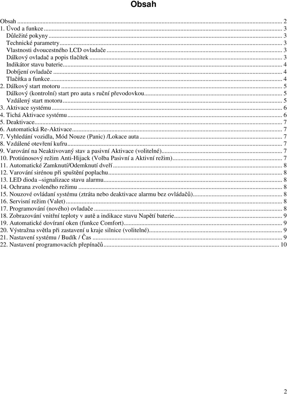 Tichá Aktivace systému... 6 5. Deaktivace... 7 6. Automatická Re-Aktivace... 7 7. Vyhledání vozidla, Mód Nouze (Panic) /Lokace auta... 7 8. Vzdálené otevření kufru... 7 9.