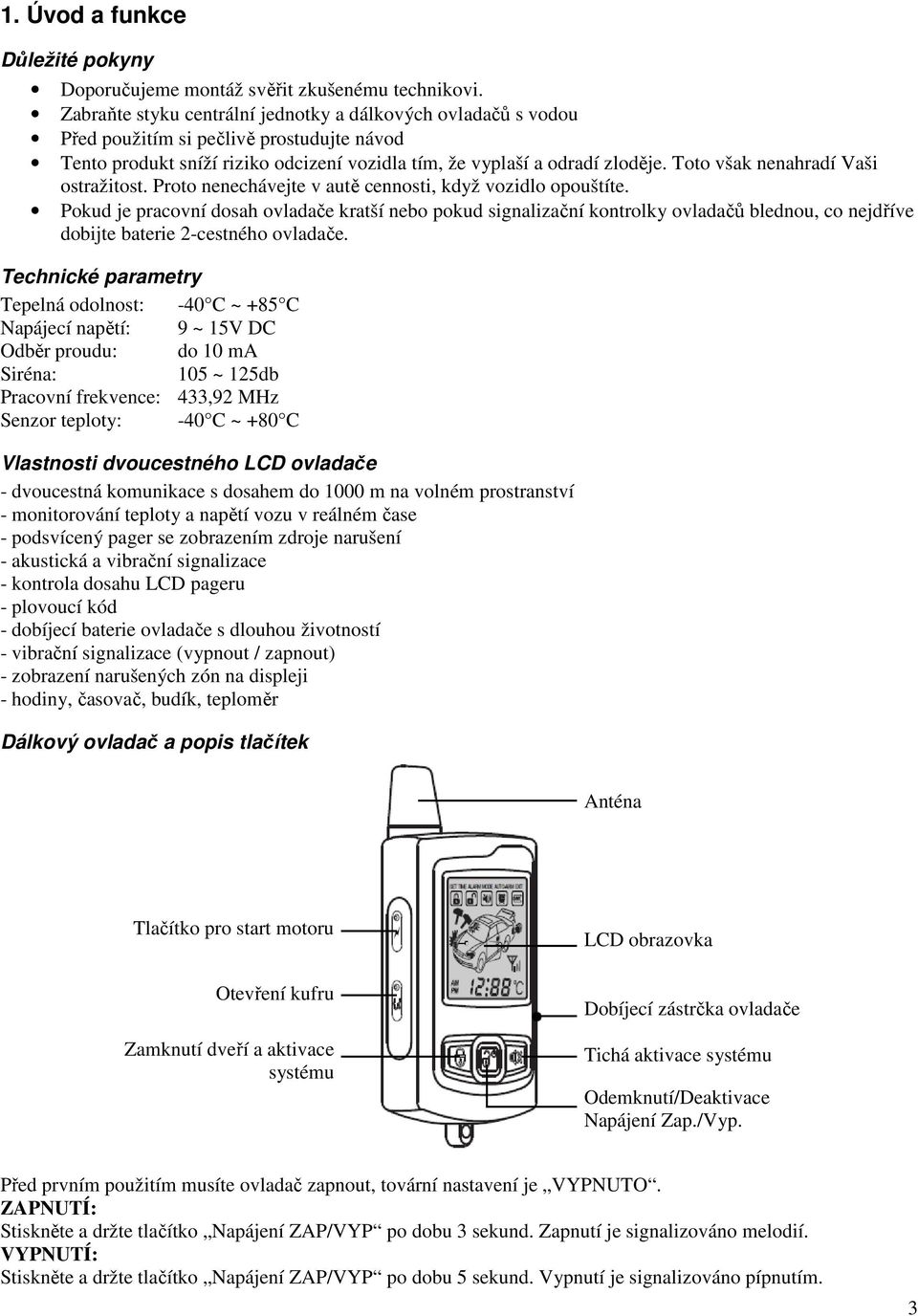 Toto však nenahradí Vaši ostražitost. Proto nenechávejte v autě cennosti, když vozidlo opouštíte.