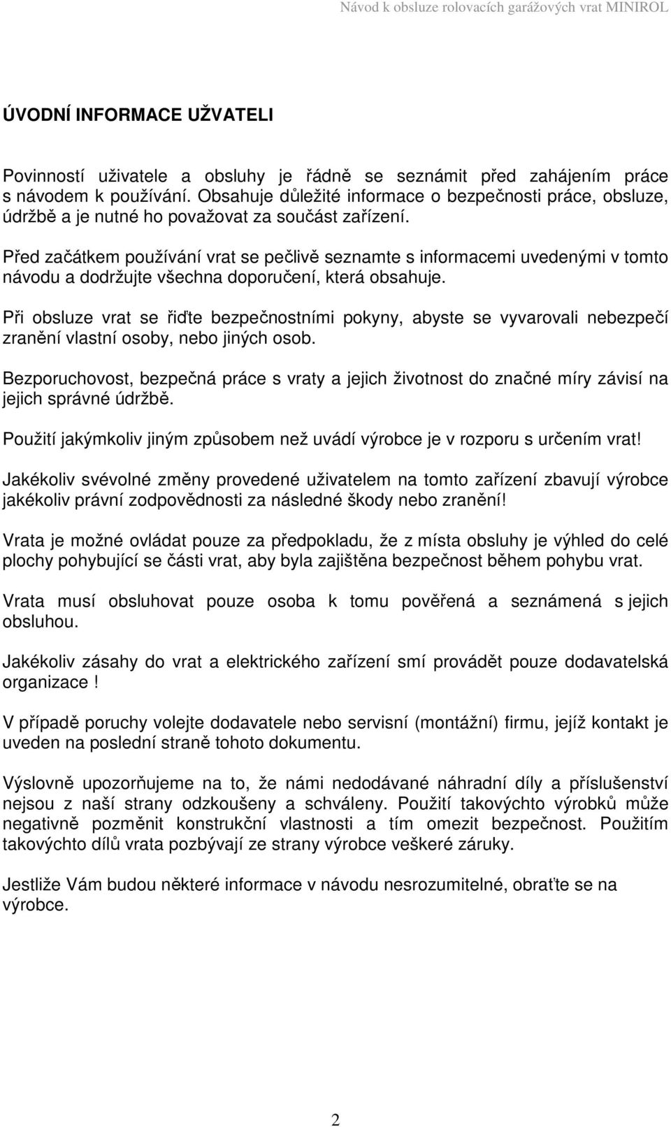 Před začátkem používání vrat se pečlivě seznamte s informacemi uvedenými v tomto návodu a dodržujte všechna doporučení, která obsahuje.