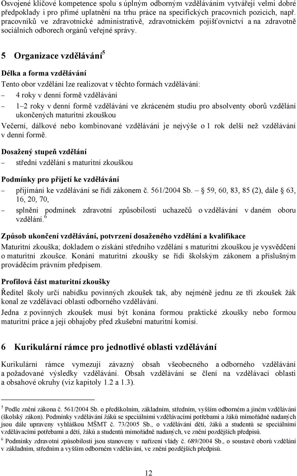 5 Organizace vzdělávání 5 Délka a forma vzdělávání Tento obor vzdělání lze realizovat v těchto formách vzdělávání: 4 roky v denní formě vzdělávání 1 2 roky v denní formě vzdělávání ve zkráceném