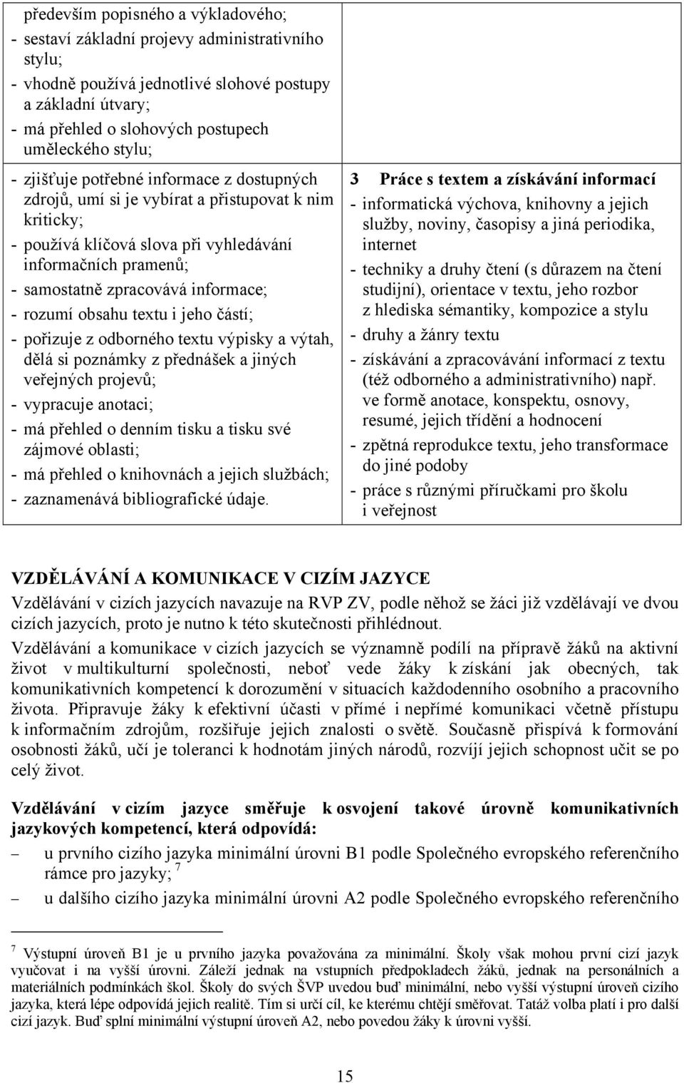 informace; - rozumí obsahu textu i jeho částí; - pořizuje z odborného textu výpisky a výtah, dělá si poznámky z přednášek a jiných veřejných projevů; - vypracuje anotaci; - má přehled o denním tisku