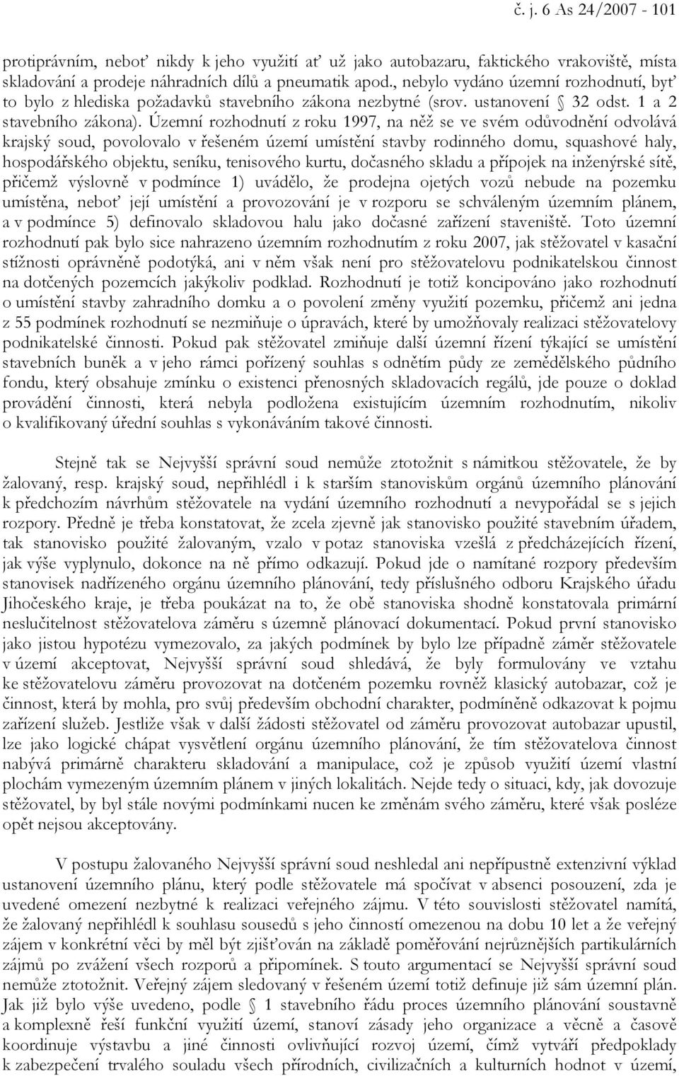 Územní rozhodnutí z roku 1997, na něž se ve svém odůvodnění odvolává krajský soud, povolovalo v řešeném území umístění stavby rodinného domu, squashové haly, hospodářského objektu, seníku, tenisového