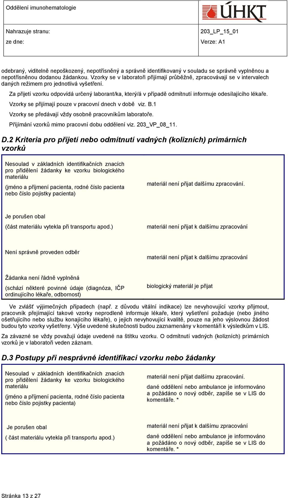 Za přijetí vzorku odpovídá určený laborant/ka, který/á v případě odmítnutí informuje odesílajícího lékaře. Vzorky se přijímají pouze v pracovní dnech v době viz. B.